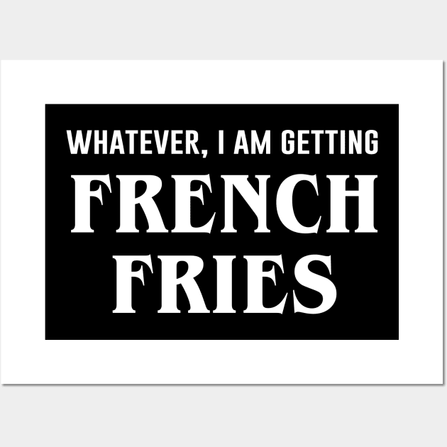 Whatever I'm Getting French Fries Wall Art by sunima